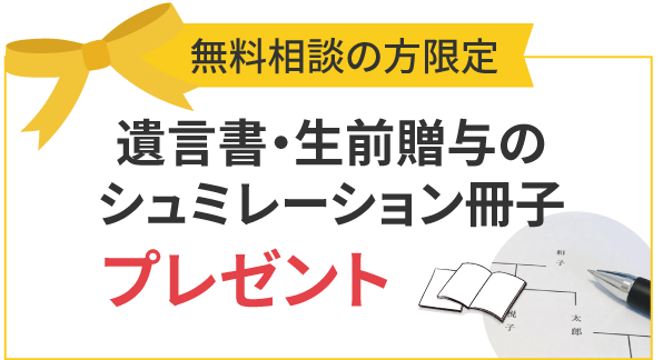 無料相談の方限定。遺言書、生前贈与のシュミレーション冊子プレゼント。