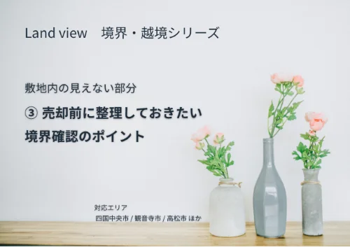 ③ 売却前に整理しておきたい境界確認のポイントを解説する境界越境シリーズの新着情報バナー画像 Land view 四国中央市 観音寺市 高松市対応