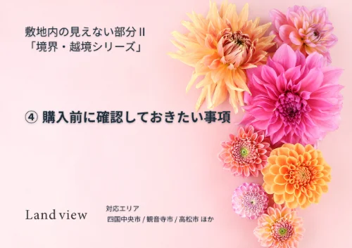 ④ 購入前に確認しておきたい事項を解説する境界越境シリーズの新着情報バナー画像 Land view 四国中央市 観音寺市 高松市対応
