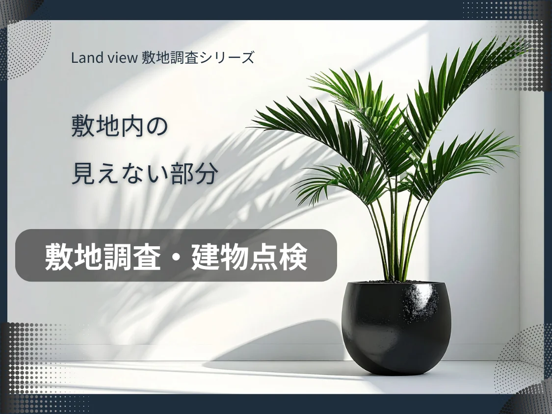 敷地調査・建物点検｜敷地内の見えない部分を確認するLand view敷地調査シリーズのアイキャッチ画像｜株式会社Land view（ランドビュー）